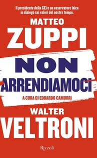 Non arrendiamoci. Il presidente della CEI e un osservatore laico in dialogo sui valori del nostro tempo - Matteo Maria Zuppi | Libro | Itacalibri