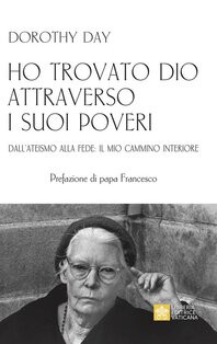 Ho trovato Dio attraverso i suoi poveri: Dall’ateismo alla fede: il mio cammino interiore. Dorothy Day | Libro | Itacalibri