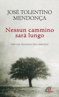 Nessun cammino sarà lungo.: Per una teologia dell'amicizia. José Tolentino Mendonça | Libro | Itacalibri