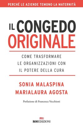 Il congedo originale.: Come trasformare le organizzazioni con il potere della cura | Libro | Itacalibri