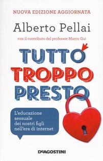 Tutto troppo presto.: L'educazione sessuale dei nostri figli nell'era di internet. Alberto Pellai, Barbara Tamborini | Libro | Itacalibri