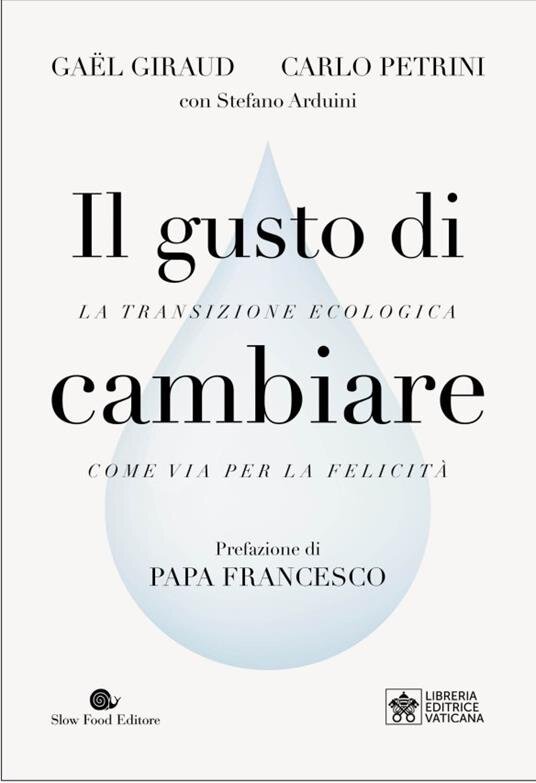 Il gusto di cambiare: La transizione ecologica come via per la felicità. Carlo Petrini, Stefano Arduini, Gael Giraud | Libro | Itacalibri