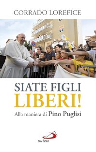 «Siate figli liberi!».: Alla maniera di don Pino Puglisi | Libro | Itacalibri