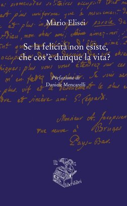 Se la felicità non esiste, che cos'è dunque la vita? - Mario Elisei | Libro | Itacalibri