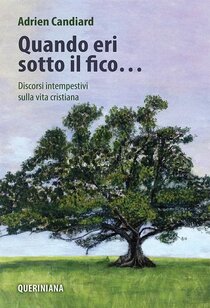 Quando eri sotto il fico...: Discorsi intempestivi sulla vita cristiana. Nuova ediz. . Adrien Candiard | Libro | Itacalibri