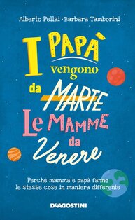 I papà vengono da Marte, le mamme da Venere.: Perché mamma e papà fanno le stesse cose in maniera differente. Alberto Pellai, Barbara Tamborini | Libro | Itacalibri