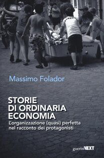 Storie di ordinaria economia.: L'organizzazione (quasi) perfetta nel racconto dei protagonisti. Massimo Folador | Libro | Itacalibri