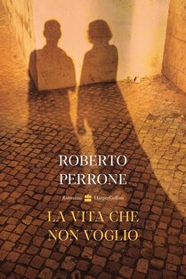 La vita che non voglio - Roberto Perrone | Libro | Itacalibri