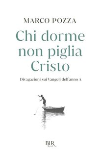 Chi dorme non piglia Cristo. : Divagazioni sui Vangeli dell'anno A. Marco Pozza | Libro | Itacalibri