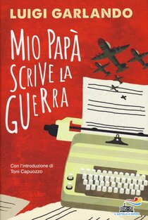 Mio papà scrive la guerra - Luigi Garlando | Libro | Itacalibri