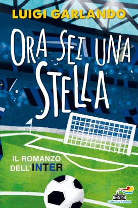 Ora sei una stella. Il romanzo dell'Inter - Luigi Garlando | Libro | Itacalibri