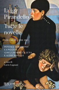 Tutte le novelle. Vol. 4: 1910-1913: Pensaci, Giacomino!, La patente, Ciàula scopre la luna e altre novelle - Luigi Pirandello | Libro | Itacalibri