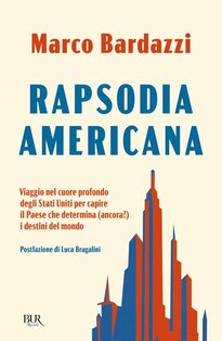 Rapsodia americana: Viaggio nel cuore profondo degli Stati Uniti per capire il Paese che determina (ancora?) i destini del mondo. Marco Bardazzi | Libro | Itacalibri