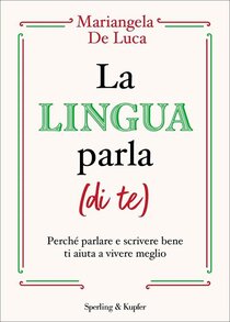 La lingua parla (di te): Perché parlare e scrivere bene ti aiuta a vivere meglio. Mariangela De Luca | Libro | Itacalibri