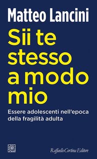 Sii te stesso a modo mio. : Essere adolescenti nell'epoca della fragilità adulta. Matteo Lancini | Libro | Itacalibri