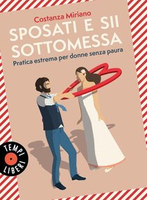 Sposati e sii sottomessa: Pratica estrema per donne senza paura. Costanza Miriano | Libro | Itacalibri