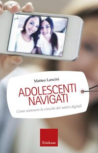 Adolescenti navigati.: Come sostenere la crescita dei nativi digitali | Libro | Itacalibri