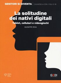 La solitudine dei nativi digitali: Tablet, cellulari e videogiochi. Giuseppe Riva | Libro | Itacalibri