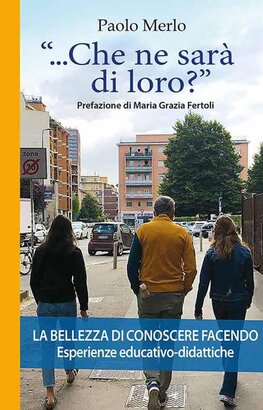 «...che ne sarà di loro?» La bellezza di conoscere facendo. Esperienze educativo-didattiche - Paolo Merlo | Libro | Itacalibri