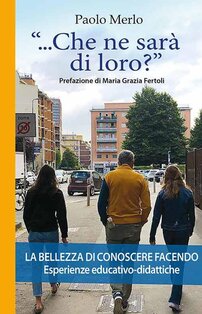 «...che ne sarà di loro?» La bellezza di conoscere facendo. Esperienze educativo-didattiche - Paolo Merlo | Libro | Itacalibri