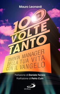 Cento volte tanto. Diventa manager della tua vita con il Vangelo - Mauro Leonardi | Libro | Itacalibri