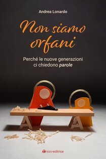 Non siamo orfani. Perché le nuove generazioni ci chiedono parole - Andrea Lonardo | Libro | Itacalibri