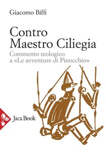 Contro maestro Ciliegia: Commento teologico a «Le avventure di Pinocchio». Giacomo Biffi | Libro | Itacalibri