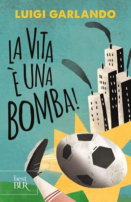 La vita è una bomba! - Luigi Garlando | Libro | Itacalibri