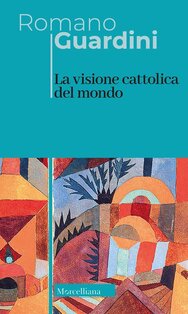 La visione cattolica del mondo. Nuova ediz. - Romano Guardini | Libro | Itacalibri