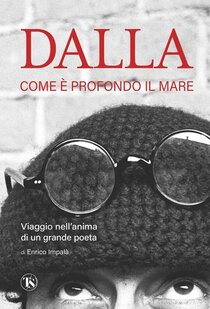 Dalla. Come è profondo il mare.: Viaggio nell'anima di un grande poeta. Enrico Impalà | Libro | Itacalibri