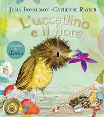 L'uccellino e il fiore. Ediz. a colori - Julia Donaldson | Libro | Itacalibri