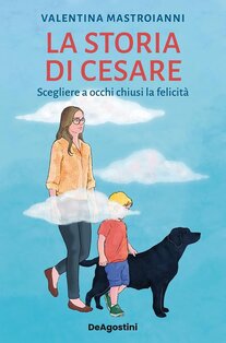 La storia di Cesare. Scegliere a occhi chiusi la felicità - Valentina Mastroianni | Libro | Itacalibri