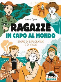 Ragazze in capo al mondo.: Storie di esploratrici e di viaggi | Libro | Itacalibri