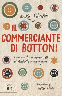 Il commerciante di bottoni: L'amicizia tra un sopravvissuto ad Auschwitz e una ragazza. Erika Silvestri | Libro | Itacalibri