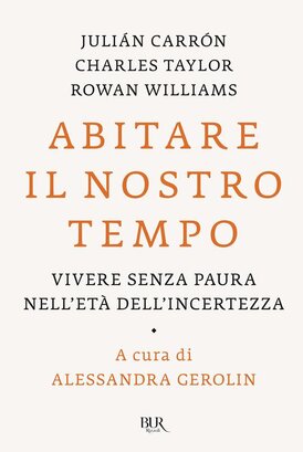 Abitare il nostro tempo: Vivere senza paura nell'età dell'incertezza. Charles Taylor, Rowan Williams, Julián Carrón | Libro | Itacalibri