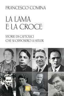 La lama e la croce: Storie di cattolici che si opposero a Hitler. Francesco Comina | Libro | Itacalibri