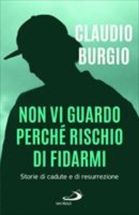 Non vi guardo perché rischio di fidarmi: Storie di cadute e di resurrezione. Claudio Burgio | Libro | Itacalibri