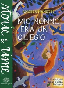 Mio nonno era un ciliegio. Ediz. a colori - Angela Nanetti | Libro | Itacalibri