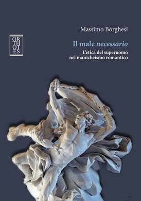 Il male necessario. L'etica del superuomo nel manicheismo romantico - Massimo Borghesi | Libro | Itacalibri