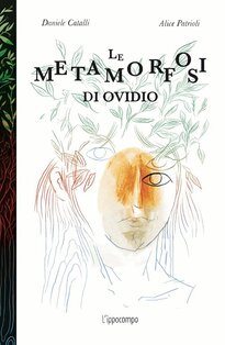 Le metamorfosi di Ovidio. Ediz. illustrata - Alice Patrioli | Libro | Itacalibri