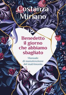 Benedetto il giorno che abbiamo sbagliato: Manuale di manutenzione del matrimonio. Costanza Miriano | Libro | Itacalibri