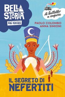 Bella storia. Gli Egizi. Il segreto di Nefertiti - Paolo Colombo, Anna Simioni | Libro | Itacalibri