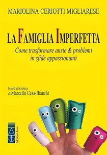 La famiglia imperfetta: Come trasformare ansie & problemi in sfide appassionanti. Mariolina Migliarese Ceriotti | Libro | Itacalibri