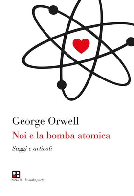 Noi e la bomba atomica. Saggi e articoli - George Orwell | Libro | Itacalibri