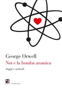 Noi e la bomba atomica. Saggi e articoli - George Orwell | Libro | Itacalibri