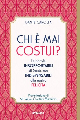 Chi è mai costui?: Le parole insopportabili di Gesù, ma indispensabili alla nostra felicità. Dante Carolla | Libro | Itacalibri