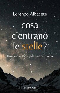 Cosa c'entrano le stelle?: Il mistero di Dio e il destino dell'uomo. Lorenzo Albacete | Libro | Itacalibri