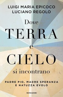 Dove terra e cielo si incontrano: Padre Pio, Madre Speranza e Natuzza Evolo. Luigi Maria Epicoco | Libro | Itacalibri