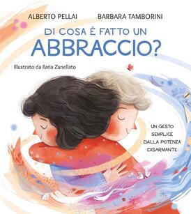 Di cosa è fatto un abbraccio? Ediz. a colori - Alberto Pellai, Barbara Tamborini | Libro | Itacalibri