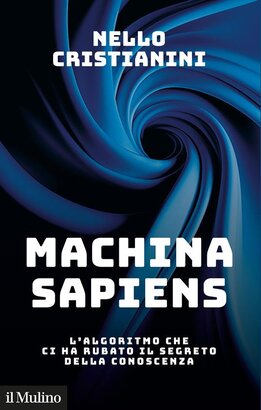 Machina sapiens. L'algoritmo che ci ha rubato il segreto della conoscenza - Nello Cristianini | Libro | Itacalibri